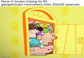 How it looks trying to fit gargantuan monsters into 20x20 spaces: Imgflip.com