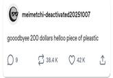 meimetchi-deactivated20251007 gooodbyee 200 dollars helloo piece of pleastic 9 ~ 38.4 K 42 K 个