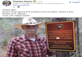 Charles Hamm in. 2nd Author of 'Ponder on It, Pilgrims' at charleshamm.co... Visit my website 1d TEXAS GRIT • + Follow Ya ain't never gonna find sumptin if you're lookin" where it ain't. Ponder on it, pilgrims. I love y'all. Happy Easter This property is protected by a United States Marine who has a serious lack of negotiating skills, but is absolute in a gunfight. If you do not belong here, Please leave. You have now been properly negotiated with.