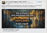 Dr. Crystal Taggart, MBA, PhD. 3rd+ Software Inventor | Building Al-Native Creative Platforms | .... 3h. + Follow One of Oracle's best investments this year wasn't a product. It was a layoff. Billions of cost savings that Wall Street supports and celebrates. ... more One of Oracle's best investments this year wasn't a product. It was a layoff. The ROI of Oracle's Layoff Dr. Crystal Taggart, MBA, PhD