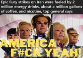 Epic Fury strikes on Iran were fueled by 2 million energy drinks, about a million gallons of coffee, and nicotine, top general says AMERICA F#CK YEAH!