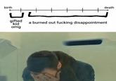 birth death gifted 'kid omg a burned out f------ disappointment
