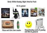 Early 2010s Gaming Night Starter Pack Go to games HALD REACH CALL OF DUTY MW3 Pizza Hut® Pizza Hut NO ONE OUTPIZZAS THE HUT DEW TEEN CONTENT RATED B XBOX 360. XBOX LIVE ARKHAM ASYLUM DC rocksteady eidos NESC XBOX 360 MIDNIGHT CLUB LOS ANGELES 203 HOLLYWOOD FE CCCEED XBOX 360 skate XBOX LIVE R 16 www.pegi.info EA PAL Pizza and Mtn Dew combo Experiencing peak of gaming and life in general