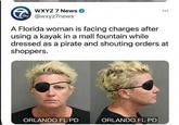 WXYZ 7 News Gbo @wxyz7news A Florida woman is facing charges after using a kayak in a mall fountain while dressed as a pirate and shouting orders at shoppers. ORLANDO FL PD ORLANDO FL PD