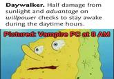 Daywalker. Half damage from sunlight and advantage on willpower checks to stay awake during the daytime hours. Pictured: Vampire PC at 8 AM in ofto com