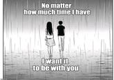 imgflip.com No matter how much time I have I want it to be with you