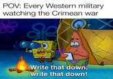 POV: Every Western military watching the Crimean war Write that down, write that down!