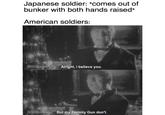 Japanese soldier: *comes out of bunker with both hands raised* American soldiers: FANDANGO MOVIECLIPS Alright, I believe you. FANDANGO MOVIECLIPS But my Tommy Gun don't.