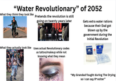 "Water Revolutionary" of 2052 What they think they look like Pretends the revolution is still going on twenty years later Gets extra water rations because their Dad got blown up by the government during the Initial Revolution What they actually look like Uses actual Revolutionary codes as tattoo/makeup while not knowing what they mean SEVEN OCEANS Seven Ocean) "My Grandad fought during The Drying so I can say R*volter"
