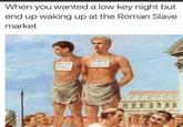 When you wanted a low key night but end up waking up at the Roman Slave market