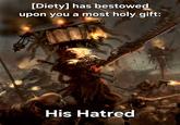 [Diety] has bestowed upon you a most holy gift: His Hatred