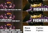 imgflip.com WHAT RACE AND CLASS ARE YOU? FIGHTER A FIGHTER GREAT! AND HOW ABOUT YOUR RACE? FIGHTER Race Fighter BUT WHAT DOES YOUR Class Fighter CHARACTER SHEET SAY?