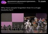 gooseworx gooseworx goosewo... X.com @GooseworxMusic Why have people forgotten that I'm a huge Godzilla fan?