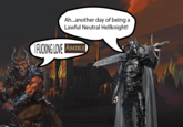 Ah...another day of being a Lawful Neutral Hellknight! F------ LOVE ASMODEUS