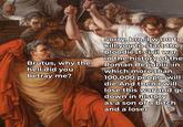 31134 Brutus, why the hell did you betray me? Sorry, bro, I want to kill you to start the bloodiest civil war in the history of the Roman Republic in which more than 100,000 people will die And then I will lose this war and go down in history as a son of a bitch and a loser