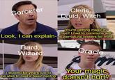 Sorcerer Cleric, Druid, Witch You're getting magic for free? I had to commune with Look, I can explain-supernatural powers for mine! Bard, Wizard Oracle Your magic I studied for years just to be able to cast a basic cantrip doesn't hurt? imgflip.com