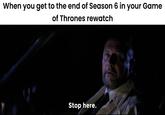 When you get to the end of Season 6 in your Game of Thrones rewatch Stop here. 2131