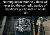 Nothing space marine 2 does will ever top the comedic genius of Darktide's purity seal on an AC unit. He towards the Loading Ba