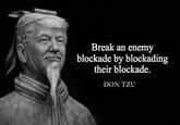 Break an enemy blockade by blockading their blockade. DON TZU