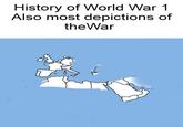 History of World War 1 Also most depictions of theWar