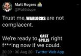 Matt Rogers @Politidope Trust me, WARLOCKS are not complacent. CAST We're ready to SPELLS right f***ing now if we could. 20:39 30 Aug 20 Twitter Web App imgflip.com