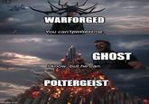 Imgflip.com WARFORGED You can't possessme. GHOST I know, but he can. POLTERGEIST