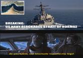 BREAKING: US NAVY BLOCKADES STRAIT OF HORMUZ As you know, our blockade is perfectly legal