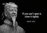 If you can't open it, close it tightly DON TZU