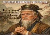 THE GREAT PHILOSOPHER, CON-FUSE-US. End an enemy blockade by blockading their blockade.