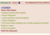 Anonymous (ID: J1GVbALI ) >>533098294 Same in New Zealand. > National promises skilled migration > Record immigration 04/13/26(Mon)06:25:55 No.533098722 > Labour promises to reduce immigration > Record immigration > NZ First will make immigration part of coalition agreement with either National or Labour > Record immigration What's the f------ point