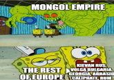 MONGOL EMPIRE A THE REST OF EUROPE KIEVAN RUS VOLGA BULGARIA, GEORGIA, ABBASID CALIPHATE, RUM