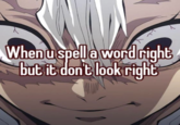 When u spell a word right but it don't look right