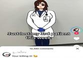 Just lost my 3rd patient this week g_satoru 12,380 comments Your killing it! 1.1M ☑ +