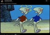 A meme of two Squidwards walking side by side. It is captioned, "When you have a friend."
