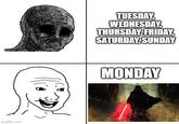 imgflip.com TUESDAY, WEDNESDAY, THURSDAY, FRIDAY, SATURDAY, SUNDAY MONDAY