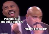 PLAYERS SEE THE BOSS ROLL A 4 "THAT'S A 29 TO HIT" imgflip.com