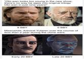 "Obi-wan looks too young in the new show, there's no way he ages into original trilogy Obi-wan in just nine years!" 9 BBY 0 BBY Meanwhile, Admiral Yularen over the course of less than a year during the clone wars: Early 20 BBY Late 20 BBY
