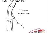 Millennials 00 C'mon, Collapse