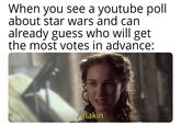 When you see a youtube poll about star wars and can already guess who will get the most votes in advance: Anakin