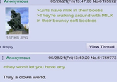 E Anonymous 167 KB JPG 1 Reply Anonymous 05/28/21(Fri)13:47:00 No.61759721 >Girls have milk in their boobs >They're walking around with MILK in their bouncy soft boobies View Thread 05/28/21(Fri)13:49:20 No.61759773 >they won't let you have any Truly a clown world.