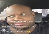 OHHHHHHHH WHATS UP BROOO0 zach_veneziano Did you get your cupcake Waxelpitallo425 Is she in the trunk