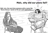 Malc, why did our plans fail? Well, sire, the next time someone with a name like "Horus Heresy" wants to fill out a job application... Luth