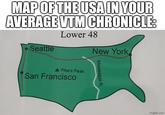 MAP OF THE USA IN YOUR AVERAGE VTM CHRONICLE: Lower 48 Seattle A Pike's Peak San Francisco New York Mississippi R. imgflip.com
