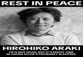 REST IN PEACE /JODIOJOESTAR HIROHIKO ARAKI HE'S NOT DEAD, BUT IT'S NIGHT TIME IN JAPAN SO HE'S PROBABLY SLEEPING