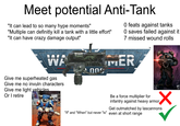 Meet potential Anti-Tank "It can lead to so many hype moments" "Multiple can definitly kill a tank with a little effort" "It can have crazy damage output" WA Give me superheated gas Give me no invuln characters Give me light vehicles Or I retire 0 feats against tanks 0 saves failed against it 7 missed wound rolls MEMER 2003 TM Be a force multiplier for infantry against heavy armor ✓ Get outmatched by lascannons "If" and "When" but never "is" even at short range