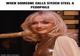 WHEN SOMEONE CALLS STEVEN STEEL A P-------- made with mematic