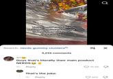 Dear nerds, Q You should consider selling the pieces around the gummy clusters separately Search: nerds gummy clusters EL ☑ 3,255 comments Ari Guys that's literally their main product NERDS 9h Reply 15.5K That's the joke. 9h Reply 605