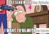 JUST SEND ME TO Rex Splode I WANT TO BE WITH Rex Splode