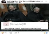 A Knight of the Seven Kingdoms: ... 5h O Sharulin 520 kittykatninja321 The adventures of loverboy and hatergirl 51 ED