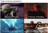 Top 4 force powers: Force Push Force Choke MAIRES Force Your Family To Force Lightning Watch Star Wars With You
